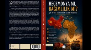 UPA YAZARI DR. HANDE ORTAY’DAN YENİ KİTAP: HEGEMONYA MI, BAĞIMLILIK MI? ÇİN-AFRİKA İLİŞKİLERİNİN POLİTİK EKONOMİSİ