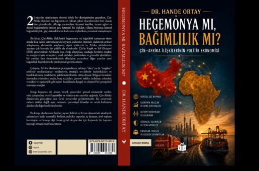 UPA YAZARI DR. HANDE ORTAY’DAN YENİ KİTAP: HEGEMONYA MI, BAĞIMLILIK MI? ÇİN-AFRİKA İLİŞKİLERİNİN POLİTİK EKONOMİSİ