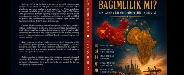 UPA YAZARI DR. HANDE ORTAY’DAN YENİ KİTAP: HEGEMONYA MI, BAĞIMLILIK MI? ÇİN-AFRİKA İLİŞKİLERİNİN POLİTİK EKONOMİSİ