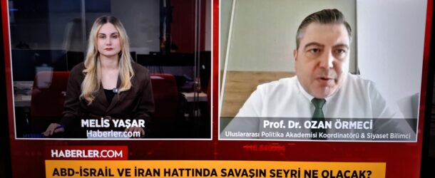 PROF. DR. OZAN ÖRMECİ, İRAN SAVAŞI’NI HABERLER.COM İÇİN YORUMLADI