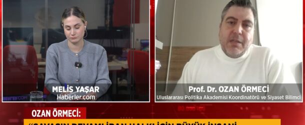 PROF. DR. OZAN ÖRMECİ, İRAN SAVAŞI GELİŞMELERİNİ HABERLER.COM’A YORUMLADI
