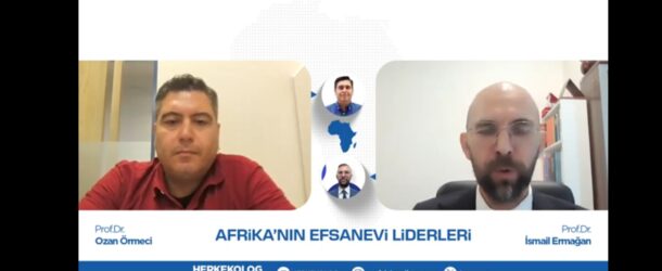 PROF. DR. OZAN ÖRMECİ MÜLAKATI: AFRİKA’NIN EFSANEVİ LİDERLERİ