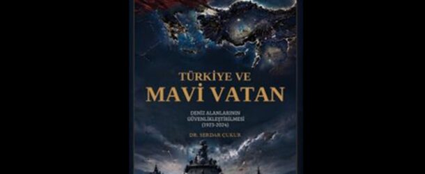 UPA YAZARI DR. SERDAR ÇUKUR’DAN YENİ KİTAP: TÜRKİYE VE MAVİ VATAN: DENİZ ALANLARININ GÜVENLİKLEŞTİRİLMESİ (1923-2024)