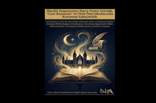 ESUPA SÖYLEŞİ: BÜYÜLÜ HEGEMONYA: HARRY POTTER ESTETİĞİ, ‘COOL BRITANNIA’ VE TÜRK ÖZEL OKULLARINDA KURUMSAL EŞBİÇİMLİLİK