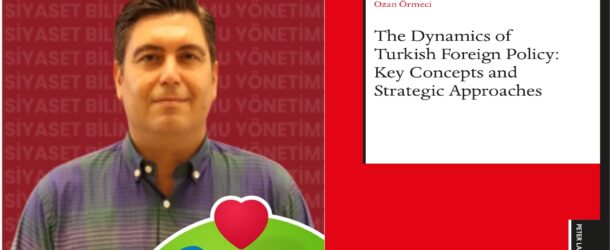 NEW SCIENTIFIC WORK BY PROF. DR. OZAN ÖRMECİ: THE DYNAMICS OF TURKISH FOREIGN POLICY