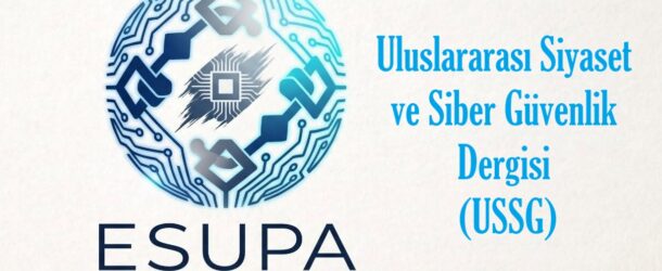 ULUSLARARASI SİYASET VE SİBER GÜVENLİK DERGİSİ (USSG) YAYIN HAYATINA BAŞLADI