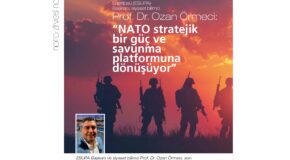PROF. DR. OZAN ÖRMECİ ESİAD YAŞAM DERGİSİNE KONUŞTU: “NATO STRATEJİK BİR GÜÇ VE SAVUNMA PLATFORMUNA DÖNÜŞÜYOR”