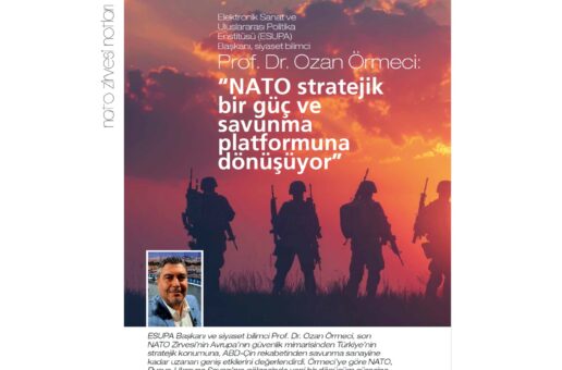 #htmlcaption_45171 PROF. DR. OZAN ÖRMECİ ESİAD YAŞAM DERGİSİNE KONUŞTU: “NATO STRATEJİK BİR GÜÇ VE SAVUNMA PLATFORMUNA DÖNÜŞÜYOR”